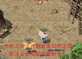 传奇法师过渡期武器如何选择?最强装备搭配攻略解析? 传奇法师过渡期武器如何选择?最强装备搭配攻略解析?