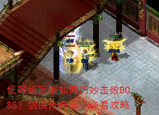 低等级玩家如何巧妙击败BOSS?剑侠传奇新手必看攻略 低等级玩家如何巧妙击败BOSS?剑侠传奇新手必看攻略