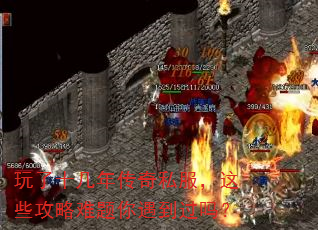 玩了十几年传奇私服,这些攻略难题你遇到过吗? 玩了十几年传奇私服,这些攻略难题你遇到过吗?