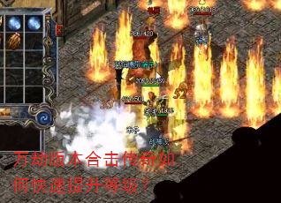 万劫版本合击传奇如何快速提升等级? 万劫版本合击传奇如何快速提升等级?