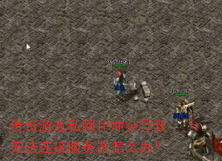 传奇游戏私网IP冲突导致无法连接服务器怎么办? 传奇游戏私网IP冲突导致无法连接服务器怎么办?