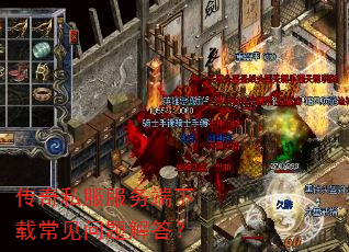 传奇私服服务端下载常见问题解答? 传奇私服服务端下载常见问题解答?