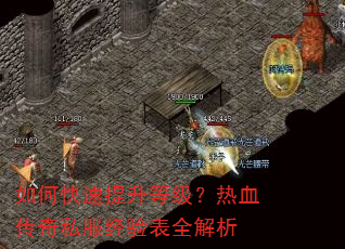 如何快速提升等级?热血传奇私服经验表全解析 如何快速提升等级?热血传奇私服经验表全解析