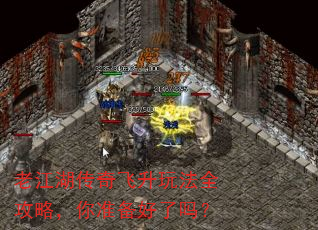 老江湖传奇飞升玩法全攻略,你准备好了吗? 老江湖传奇飞升玩法全攻略,你准备好了吗?