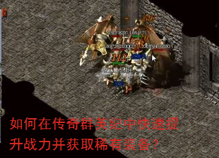 如何在传奇群英纪中快速提升战力并获取稀有装备? 如何在传奇群英纪中快速提升战力并获取稀有装备?