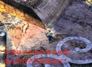 帝国神话热血传奇私服是单机游戏还是网络游戏? 帝国神话热血传奇私服是单机游戏还是网络游戏?