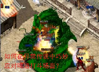 如何在异常传说中巧妙应对喝酒打斗场面? 如何在异常传说中巧妙应对喝酒打斗场面?