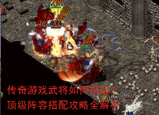 传奇游戏武将如何挑选?顶级阵容搭配攻略全解析 传奇游戏武将如何挑选?顶级阵容搭配攻略全解析