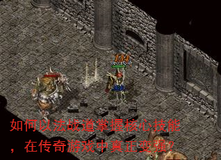 如何以法战道掌握核心技能,在传奇游戏中真正变强? 如何以法战道掌握核心技能,在传奇游戏中真正变强?