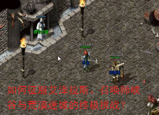 如何征服艾泽拉斯、召唤师峡谷与荒漠迷城的终极挑战? 如何征服艾泽拉斯、召唤师峡谷与荒漠迷城的终极挑战?