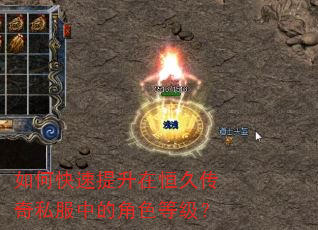 如何快速提升在恒久传奇私服中的角色等级? 如何快速提升在恒久传奇私服中的角色等级?
