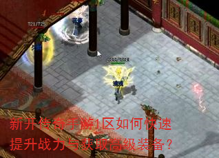 新开传奇手游1区如何快速提升战力与获取高级装备? 新开传奇手游1区如何快速提升战力与获取高级装备?